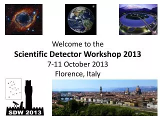 Welcome to the Scientific Detector Workshop 2013 7-11 October 2013 Florence, Italy