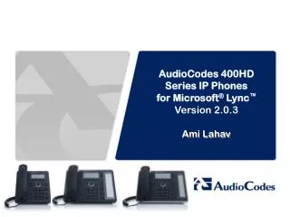 AudioCodes 400HD Series IP Phones for Microsoft ® Lync ™ Version 2.0.3