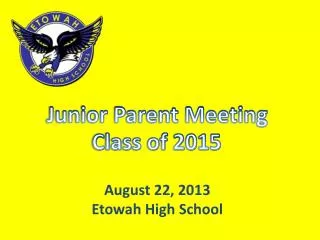 Junior Parent Meeting Class of 2015 August 22, 2013 Etowah High School