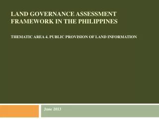 LAND GOVERNANCE ASSESSMENT FRAMEWORK IN THE PHILIPPINES THEMATIC AREA 4. PUBLIC PROVISION OF LAND INFORMATION