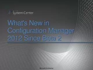 What's New in Configuration Manager 2012 Since Beta 2