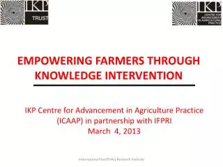 IKP Centre for Advancement in Agriculture Practice (ICAAP) in partnership with IFPRI March 4, 2013