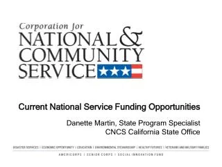 Current National Service Funding Opportunities Danette Martin, State Program Specialist CNCS California State Office