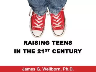 Raising Teens in the 21 st Century