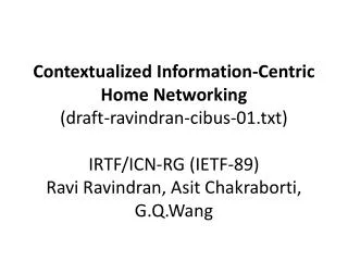 Contextualized Information-Centric Home Networking (draft-ravindran-cibus-01.txt) IRTF/ICN-RG (IETF-89) Ravi Ravindran,