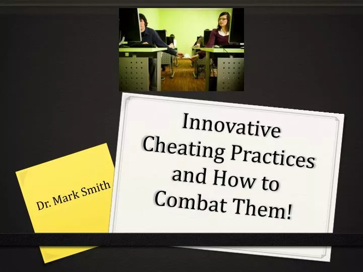 innovative cheating practices and how to combat them