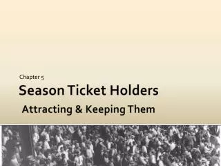 Season Ticket Holders Attracting &amp; Keeping Them