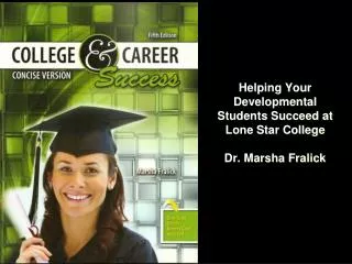 Helping Your Developmental Students Succeed at Lone Star College Dr. Marsha Fralick