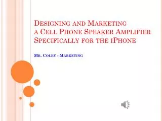 Designing and Marketing a Cell Phone Speaker Amplifier Specifically for the iPhone Mr . Colby - Marketing