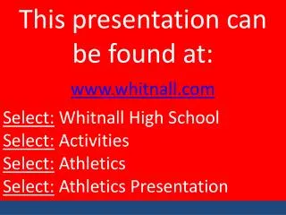 This presentation can be found at: www.whitnall.com Select: Whitnall High School Select: Activities Select: Athlet