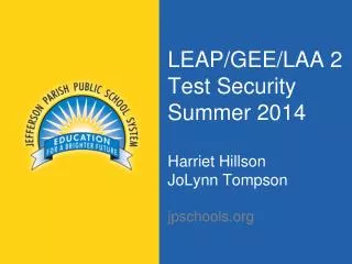 LEAP/GEE/LAA 2 Test Security Summer 2014 Harriet Hillson JoLynn Tompson