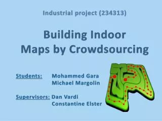 Industrial project (234313) Building Indoor Maps by Crowdsourcing Students: Mohammed Gara Michael Margolin Superv