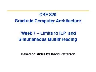 CSE 820 Graduate Computer Architecture Week 7 – Limits to ILP and Simultaneous Multithreading