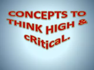 CONCEPTS TO THINK HIGH &amp; cRiticaL .