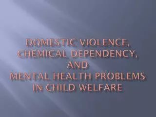 Domestic violence, chemical dependency, and Mental health problems in child welfare