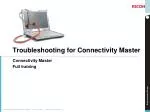 Troubleshooting for Connectivity Master - slide 1