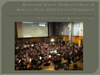 Behind the Screen: Orchestral Music of America's Film and Television Composers Michael Shasberger, Westmont College