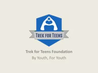 Trek for Teens Foundation By Youth, For Youth