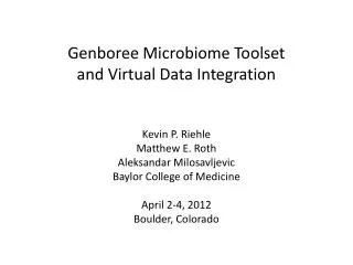 Genboree Microbiome Toolset and Virtual Data Integration Kevin P. Riehle Matthew E. Roth Aleksandar Milosavljevic Baylor