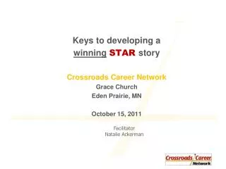 Keys to developing a winning STAR story Crossroads Career Network Grace Church Eden Prairie, MN October 15, 2011