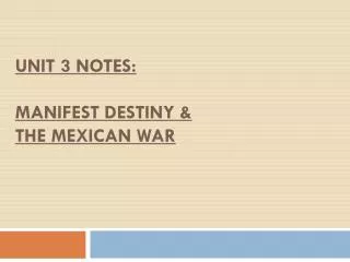 UNIT 3 NOTES: MANIFEST DESTINY &amp; the mexican war