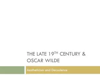The late 19 th Century &amp; Oscar Wilde