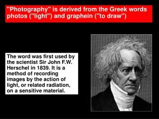 &quot;Photography&quot; is derived from the Greek words photos (&quot;light&quot;) and graphein (&quot;to draw&quot;)