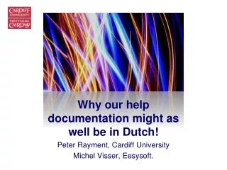 Why our help documentation might as well be in Dutch! Peter Rayment, Cardiff University Michel Visser , Eesysoft.