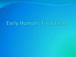 Early Humans Final Exam