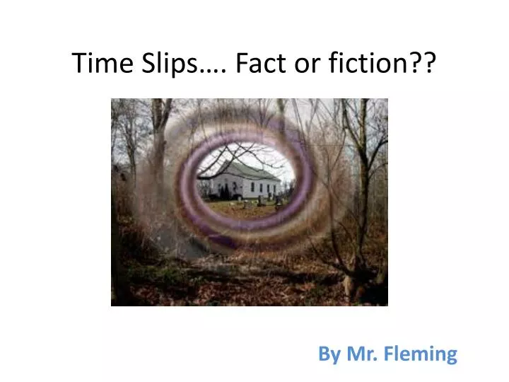 time slips fact or fiction