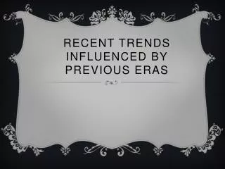 Recent Trends influenced by previous eras