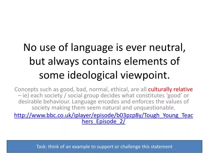 no use of language is ever neutral but always contains elements of some ideological viewpoint