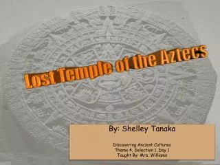By: Shelley Tanaka Discovering Ancient Cultures Theme 4 , Selection 1, Day 1 Taught By: Mrs. Williams