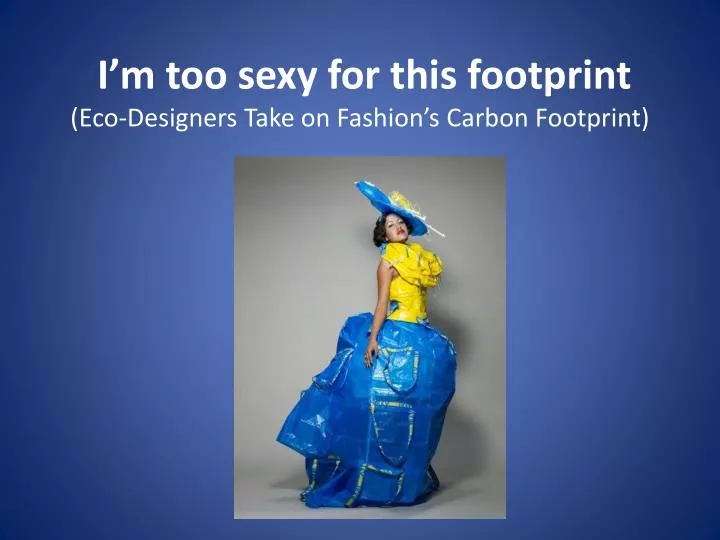 i m too sexy for this footprint eco designers take on fashion s carbon footprint