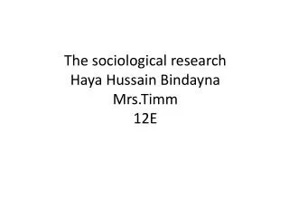 The sociological research Haya Hussain Bindayna Mrs.Timm 12E