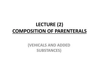 LECTURE (2) COMPOSITION OF PARENTERALS