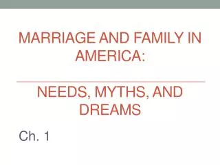 Marriage and Family in America: Needs , Myths, and Dreams