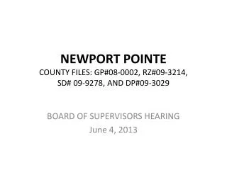NEWPORT POINTE COUNTY FILES: GP#08-0002, RZ#09-3214, SD# 09-9278, AND DP#09-3029