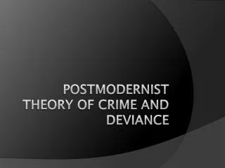 Postmodernist Theory of Crime and Deviance