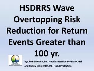 HSDRRS Wave Overtopping Risk Reduction for Return Events Greater than 100 yr. By: John Monzon, P.E. Flood Protection Div