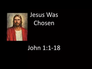 Jesus Was Chosen John 1:1-18