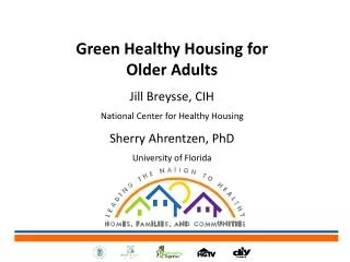 Green Healthy Housing for Older Adults Jill Breysse, CIH National Center for Healthy Housing Sherry Ahrentzen , PhD Uni