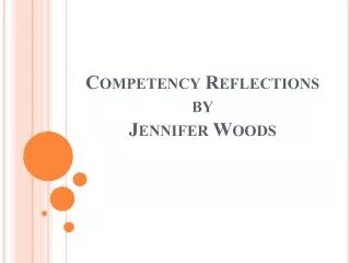 Competency Reflections by Jennifer Woods