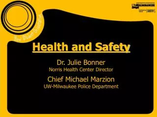 Health and Safety Dr. Julie Bonner Norris Health Center Director Chief Michael Marzion UW-Milwaukee Police Department