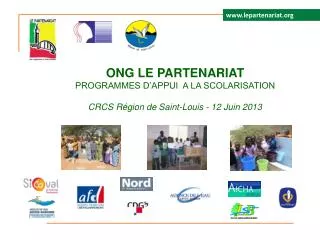 ONG LE PARTENARIAT PROGRAMMES D’APPUI A LA SCOLARISATION CRCS Région de Saint-Louis - 12 Juin 2013