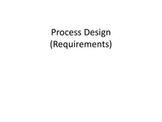 Process Design (Requirements)