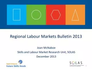 Joan McNaboe Skills and Labour Market Research Unit, SOLAS December 2013
