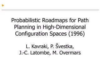 Probabilistic Roadmaps for Path Planning in High-Dimensional Configuration Spaces (1996) L. Kavraki, P. Švestka, J.-C. L