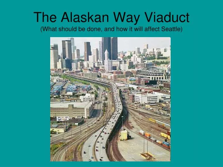 the alaskan way viaduct what should be done and how it will affect seattle