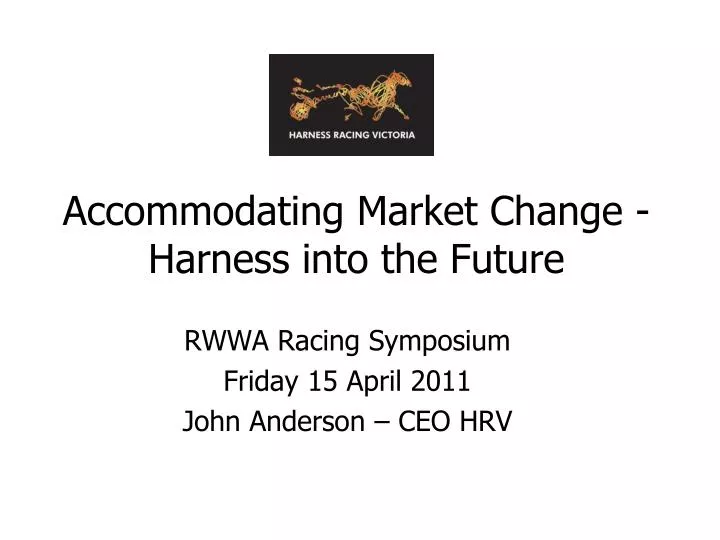 accommodating market change harness into the future